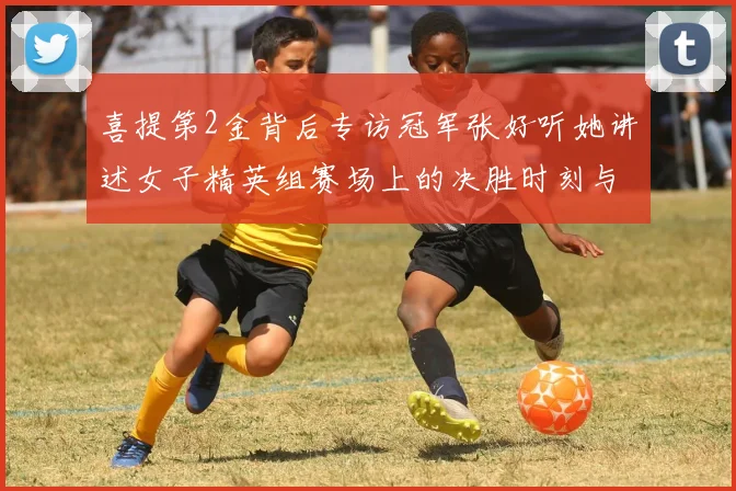 喜提第2金背后专访冠军张好听她讲述女子精英组赛场上的决胜时刻与骑行哲学